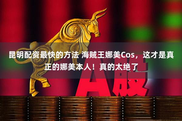 昆明配资最快的方法 海贼王娜美Cos，这才是真正的娜美本人！真的太绝了